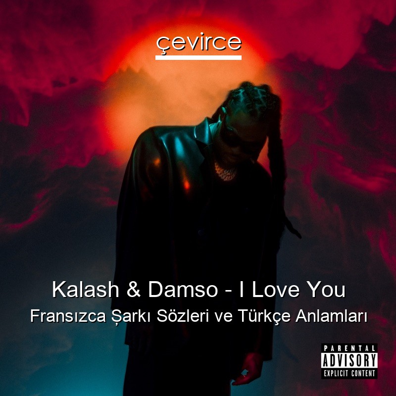 Kalash & Damso – I Love You Fransızca Şarkı Sözleri Türkçe Anlamları