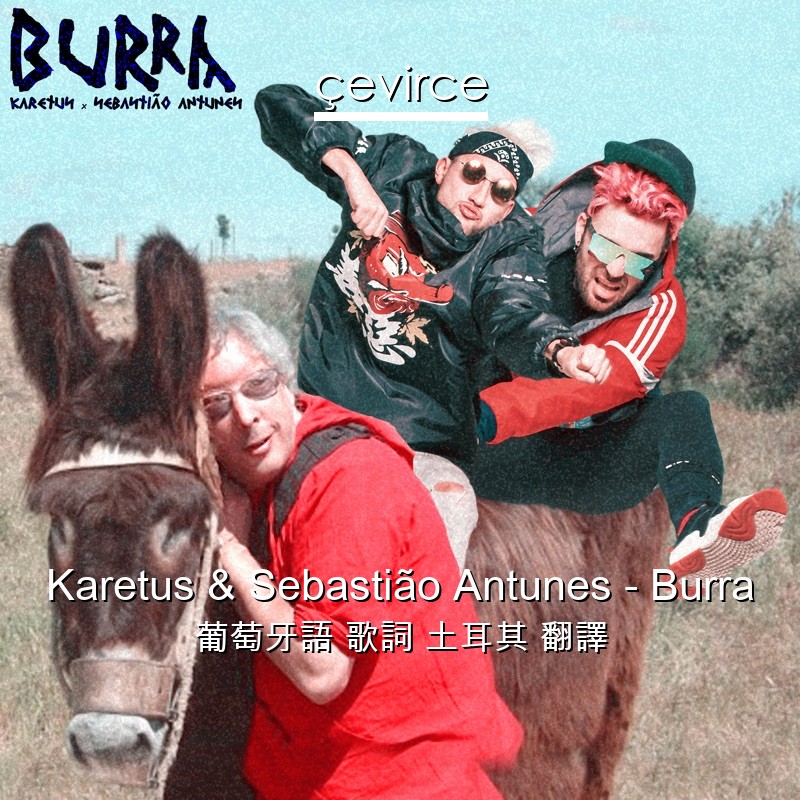 Karetus & Sebastião Antunes – Burra 葡萄牙語 歌詞 土耳其 翻譯