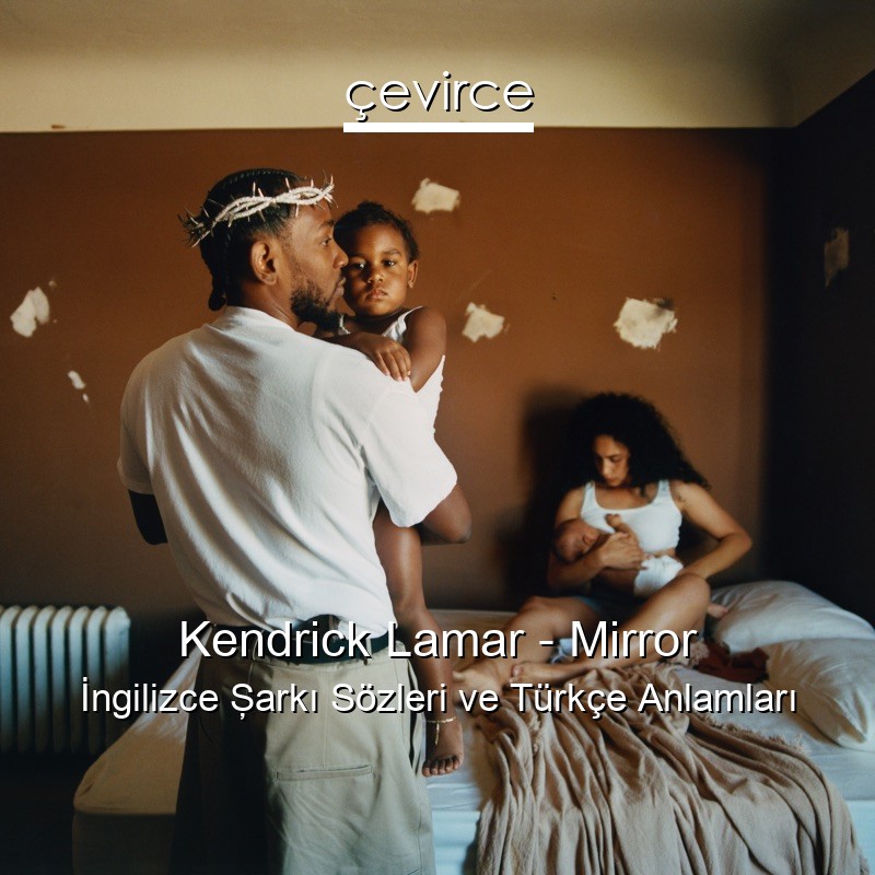 Kendrick Lamar – Mirror İngilizce Şarkı Sözleri Türkçe Anlamları