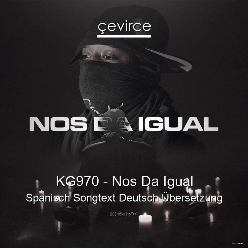 KG970 – Nos Da Igual Spanisch Songtext Deutsch Übersetzung