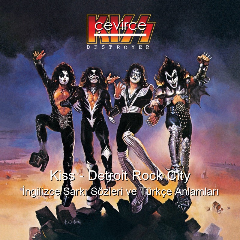 Kiss – Detroit Rock City İngilizce Şarkı Sözleri Türkçe Anlamları