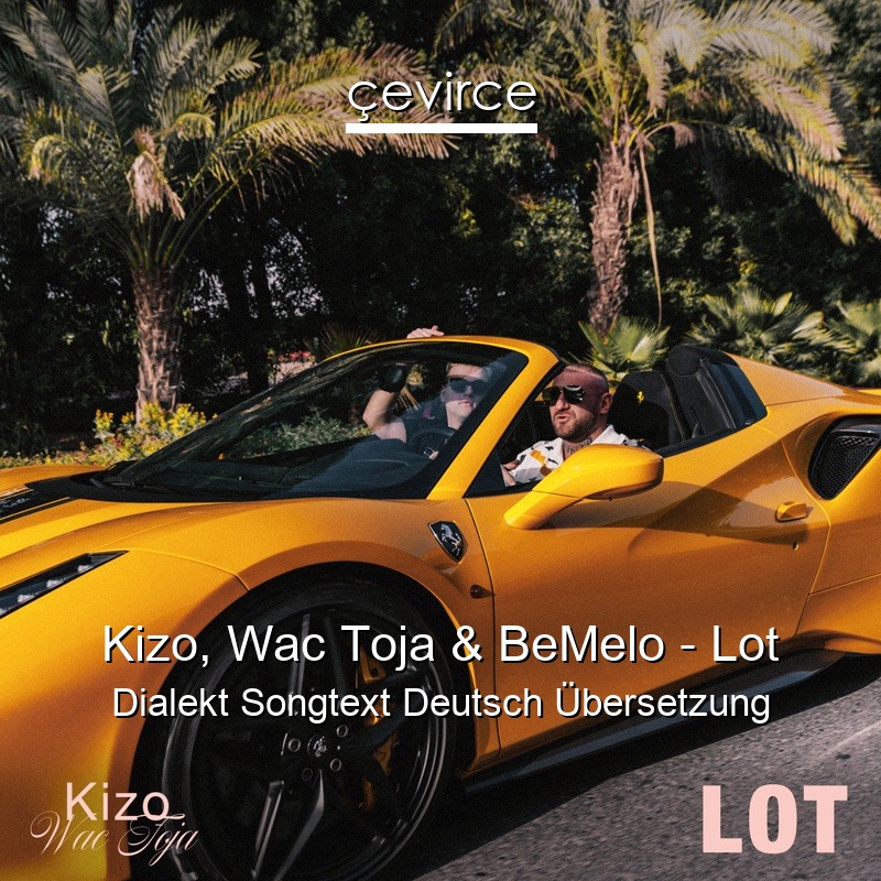 Kizo, Wac Toja & BeMelo – Lot Dialekt Songtext Deutsch Übersetzung