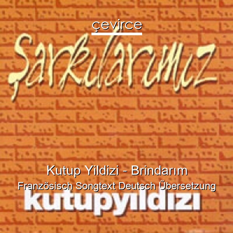 Kutup Yildizi – Brindarım Französisch Songtext Deutsch Übersetzung