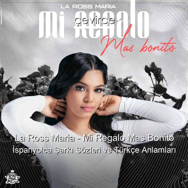La Ross Maria – Mi Regalo Mas Bonito İspanyolca Şarkı Sözleri Türkçe Anlamları