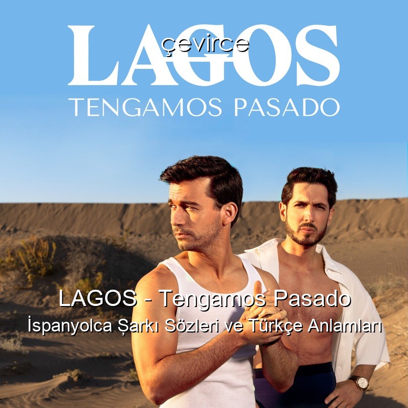 LAGOS – Tengamos Pasado İspanyolca Şarkı Sözleri Türkçe Anlamları