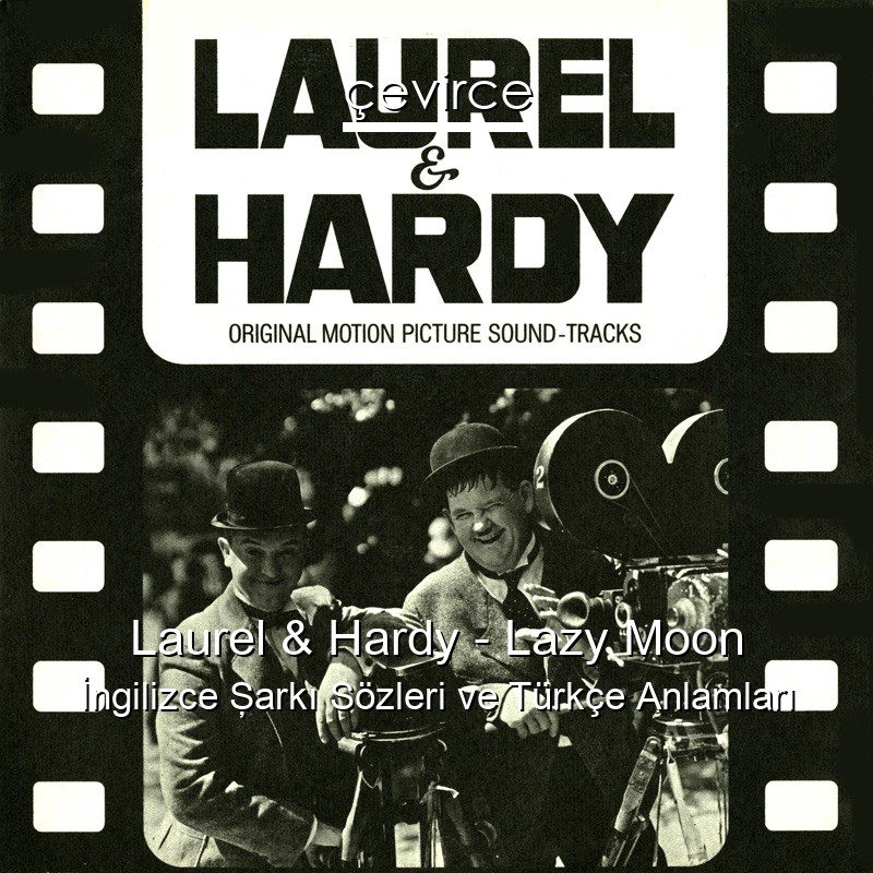 Laurel & Hardy – Lazy Moon İngilizce Şarkı Sözleri Türkçe Anlamları