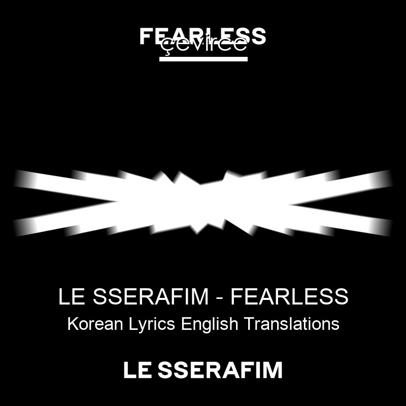 LE SSERAFIM – FEARLESS Korean Lyrics English Translations