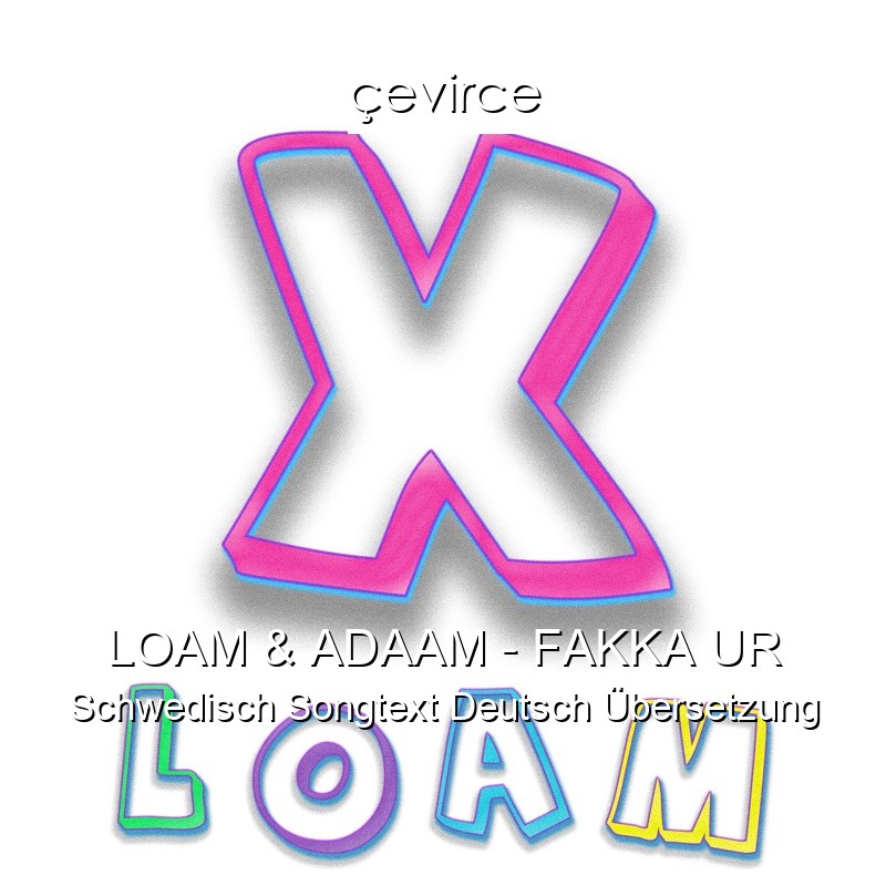 LOAM & ADAAM – FAKKA UR Schwedisch Songtext Deutsch Übersetzung