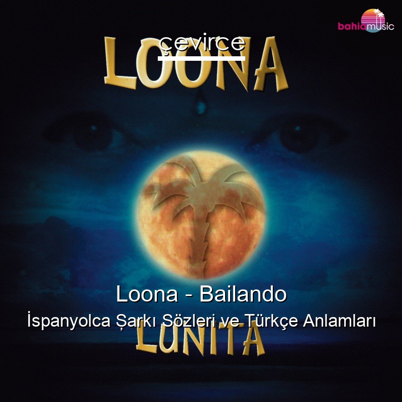 Loona – Bailando İspanyolca Şarkı Sözleri Türkçe Anlamları