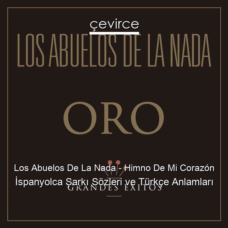 Los Abuelos De La Nada – Himno De Mi Corazón İspanyolca Şarkı Sözleri Türkçe Anlamları