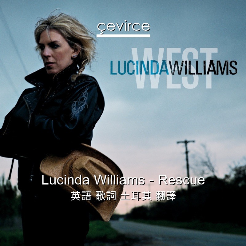 Lucinda Williams – Rescue 英語 歌詞 土耳其 翻譯