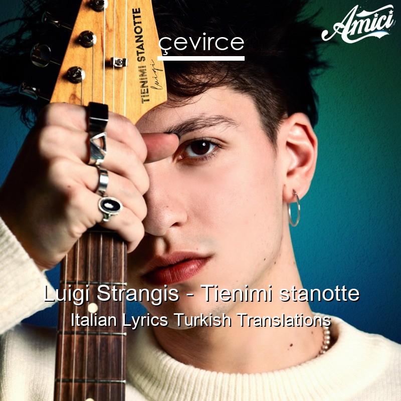 Luigi Strangis – Tienimi stanotte Italian Lyrics Turkish Translations