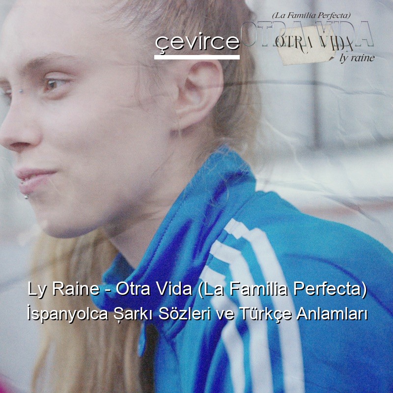 Ly Raine – Otra Vida (La Familia Perfecta) İspanyolca Şarkı Sözleri Türkçe Anlamları