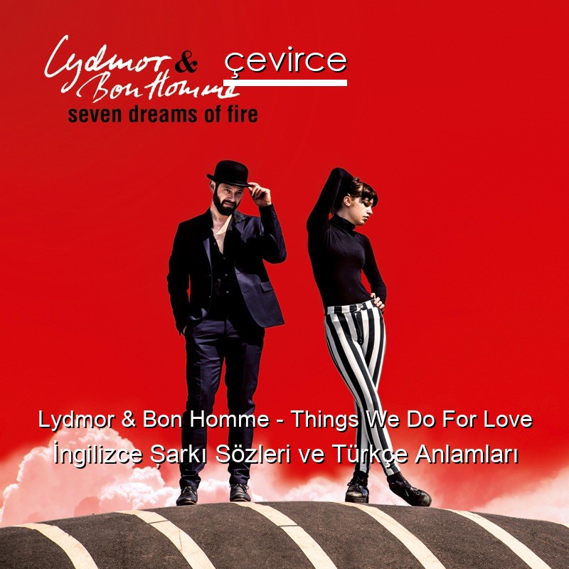 Lydmor & Bon Homme – Things We Do For Love İngilizce Şarkı Sözleri Türkçe Anlamları