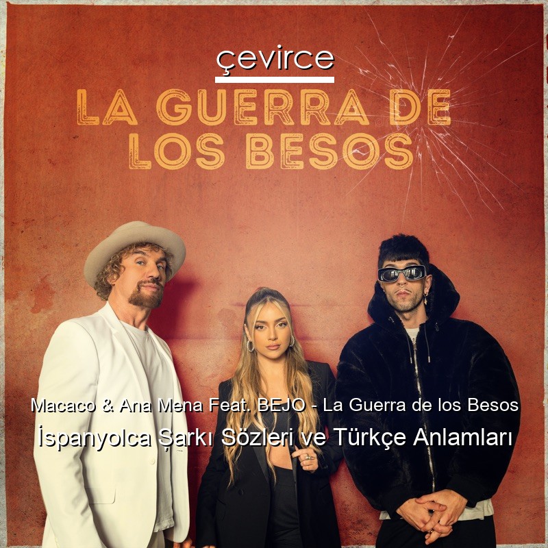 Macaco & Ana Mena Feat. BEJO – La Guerra de los Besos İspanyolca Şarkı Sözleri Türkçe Anlamları