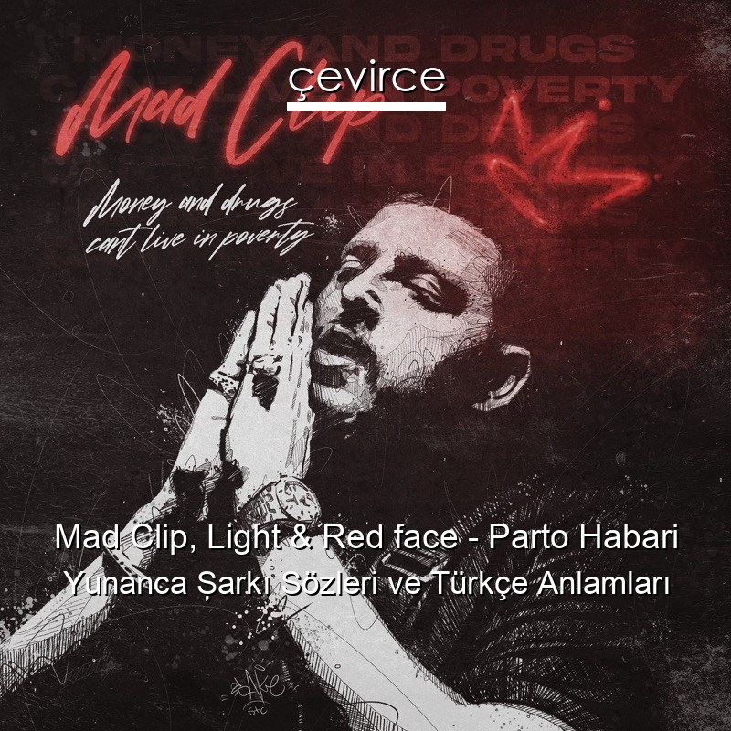 Mad Clip, Light & Red face – Parto Habari Yunanca Şarkı Sözleri Türkçe Anlamları
