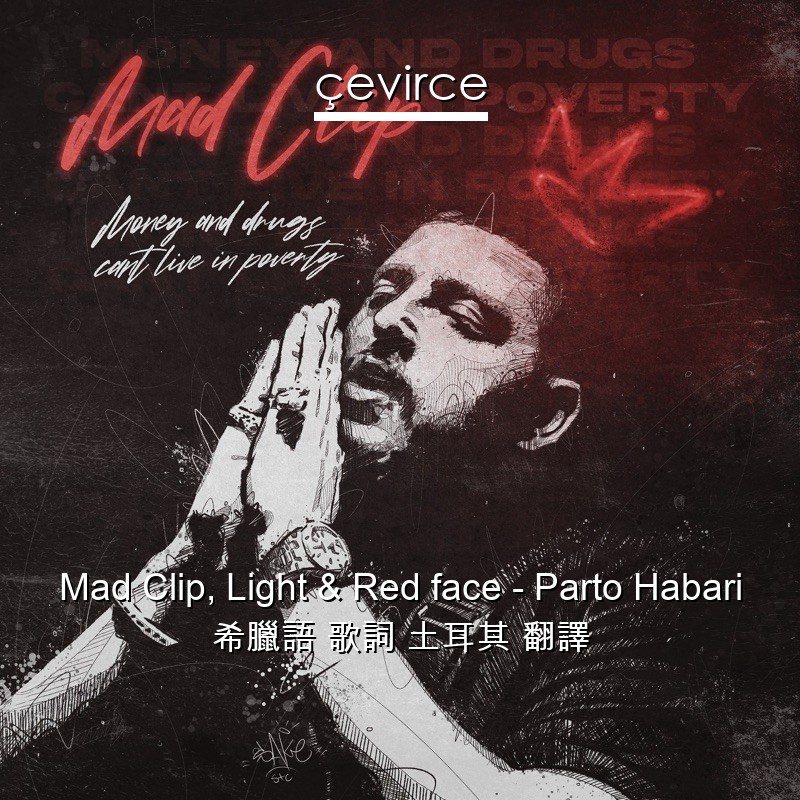 Mad Clip, Light & Red face – Parto Habari 希臘語 歌詞 土耳其 翻譯