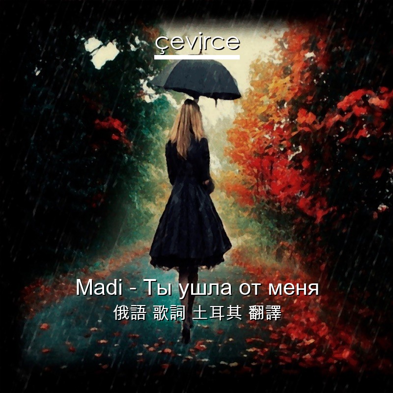 Madi – Ты ушла от меня 俄語 歌詞 土耳其 翻譯