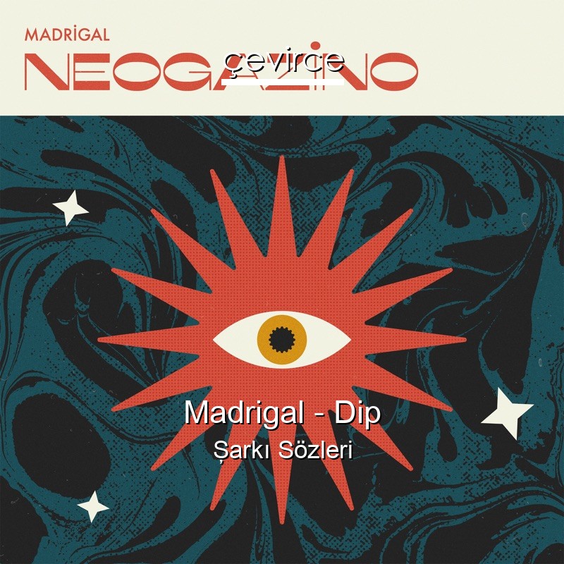 Madrigal – Dip Şarkı Sözleri