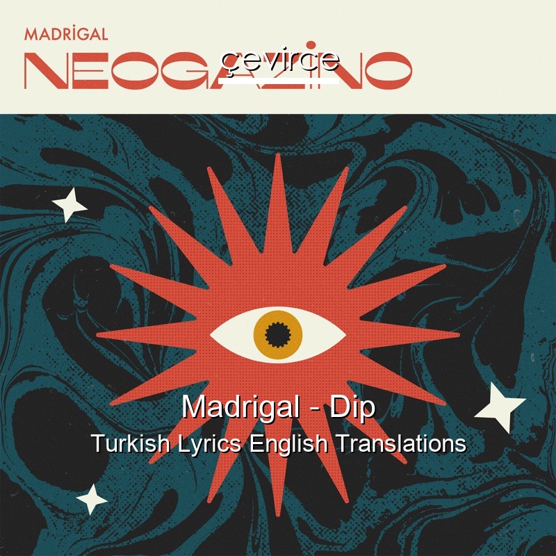 Madrigal – Dip Turkish Lyrics English Translations