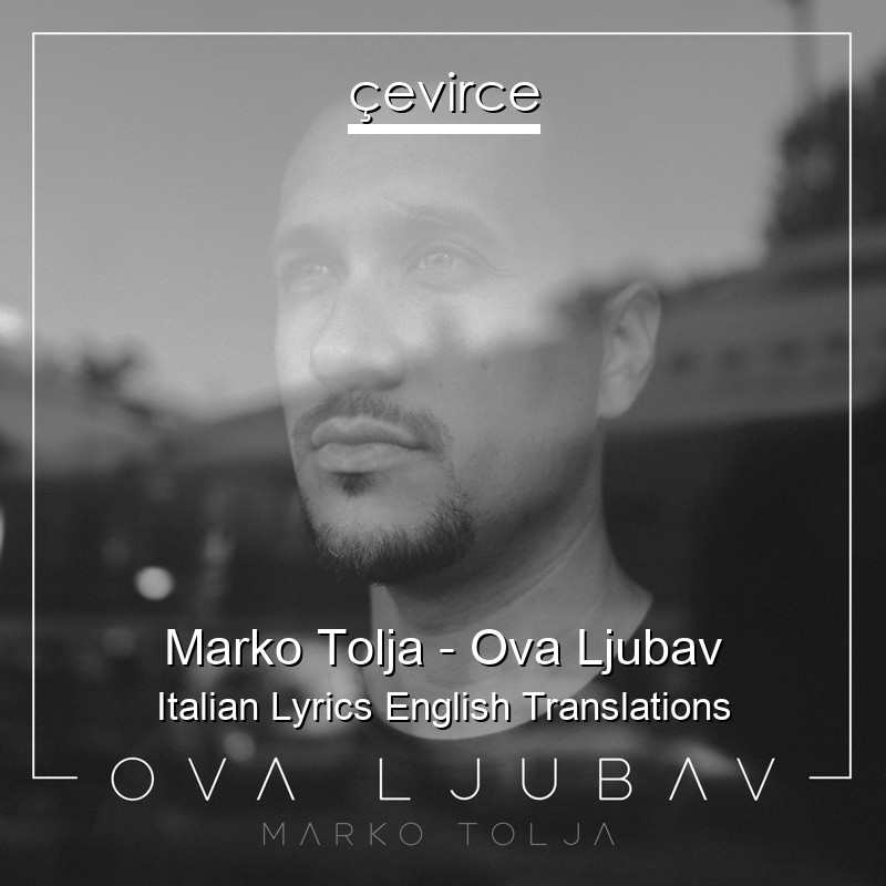 Marko Tolja – Ova Ljubav Italian Lyrics English Translations