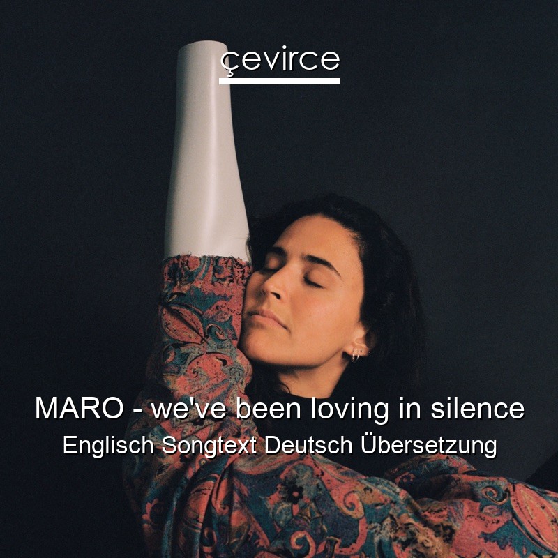 MARO – we’ve been loving in silence Englisch Songtext Deutsch Übersetzung