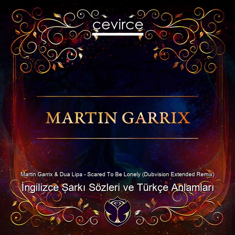 Martin Garrix & Dua Lipa – Scared To Be Lonely (Dubvision Extended Remix) İngilizce Şarkı Sözleri Türkçe Anlamları