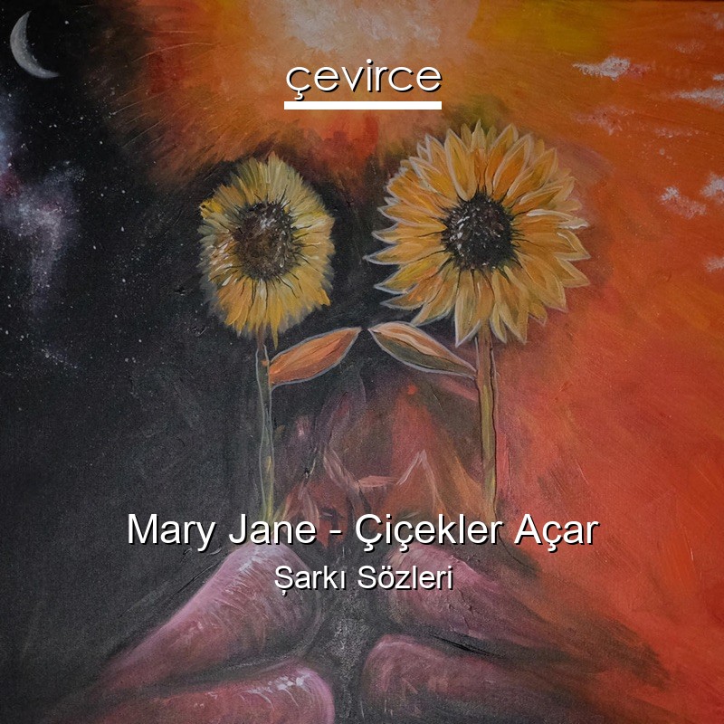 Mary Jane – Çiçekler Açar Şarkı Sözleri