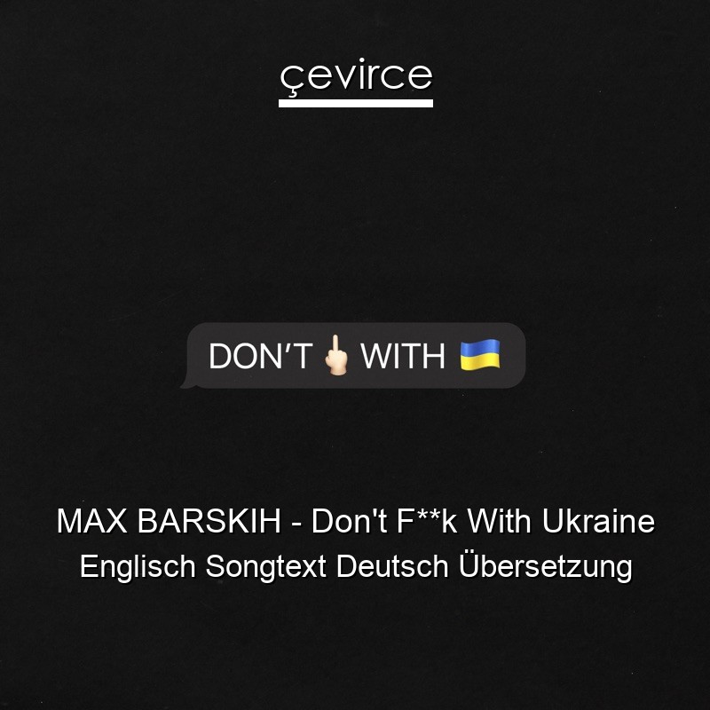 MAX BARSKIH – Don’t F**k With Ukraine Englisch Songtext Deutsch Übersetzung