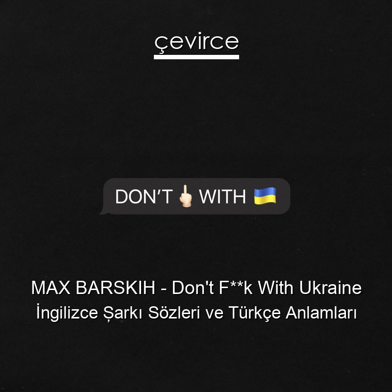 MAX BARSKIH – Don’t F**k With Ukraine İngilizce Şarkı Sözleri Türkçe Anlamları