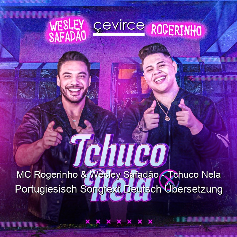 MC Rogerinho & Wesley Safadão – Tchuco Nela Portugiesisch Songtext Deutsch Übersetzung