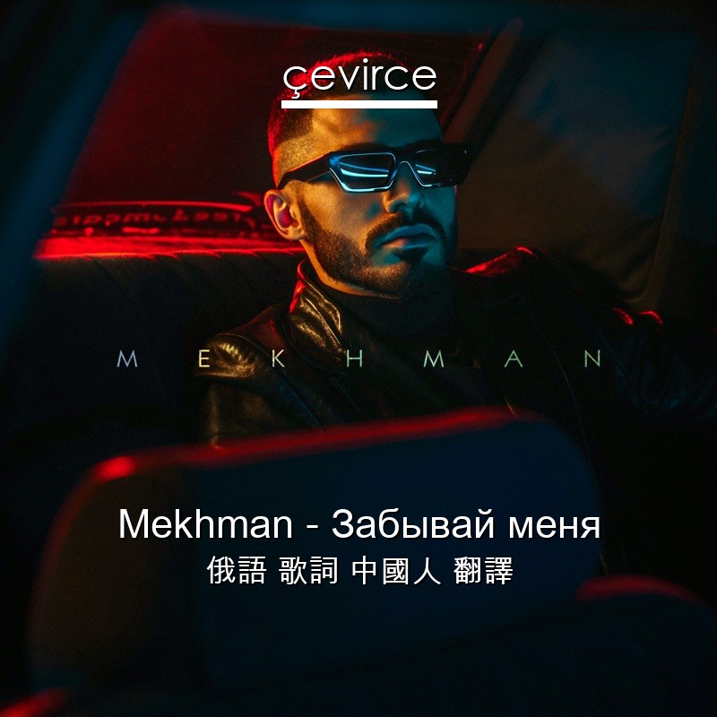 Mekhman – Забывай меня 俄語 歌詞 中國人 翻譯