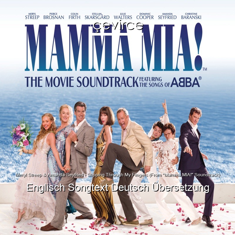 Meryl Streep & Amanda Seyfried – Slipping Through My Fingers (From “Mamma MIA!” Soundtrack) Englisch Songtext Deutsch Übersetzung