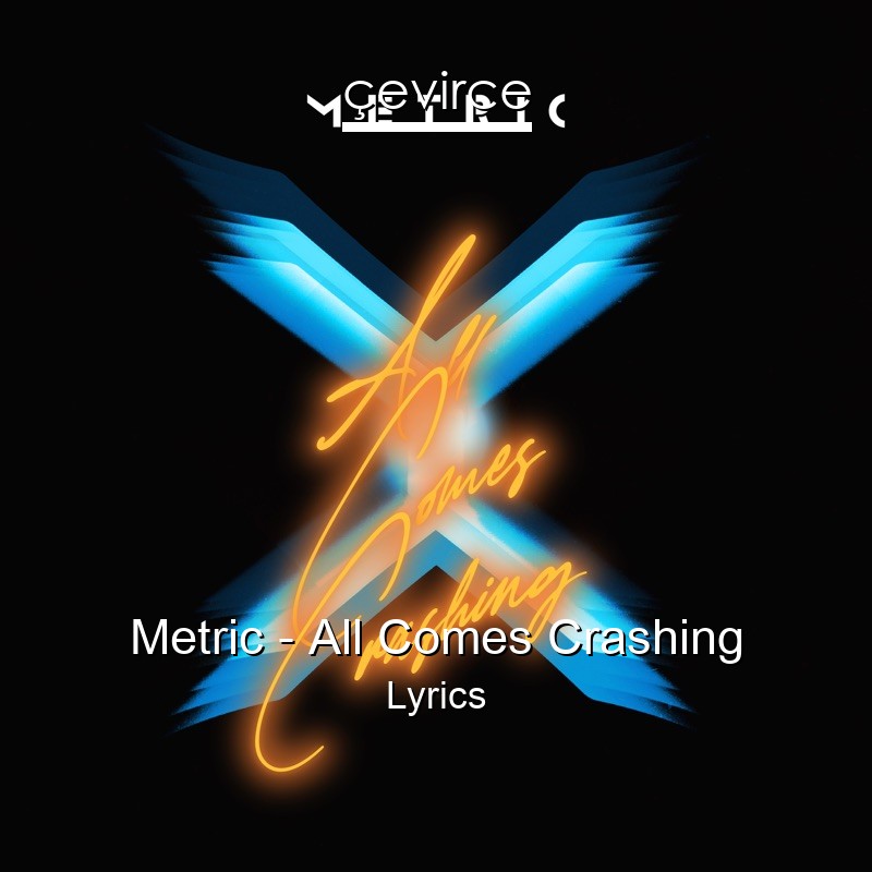 Metric – All Comes Crashing Lyrics