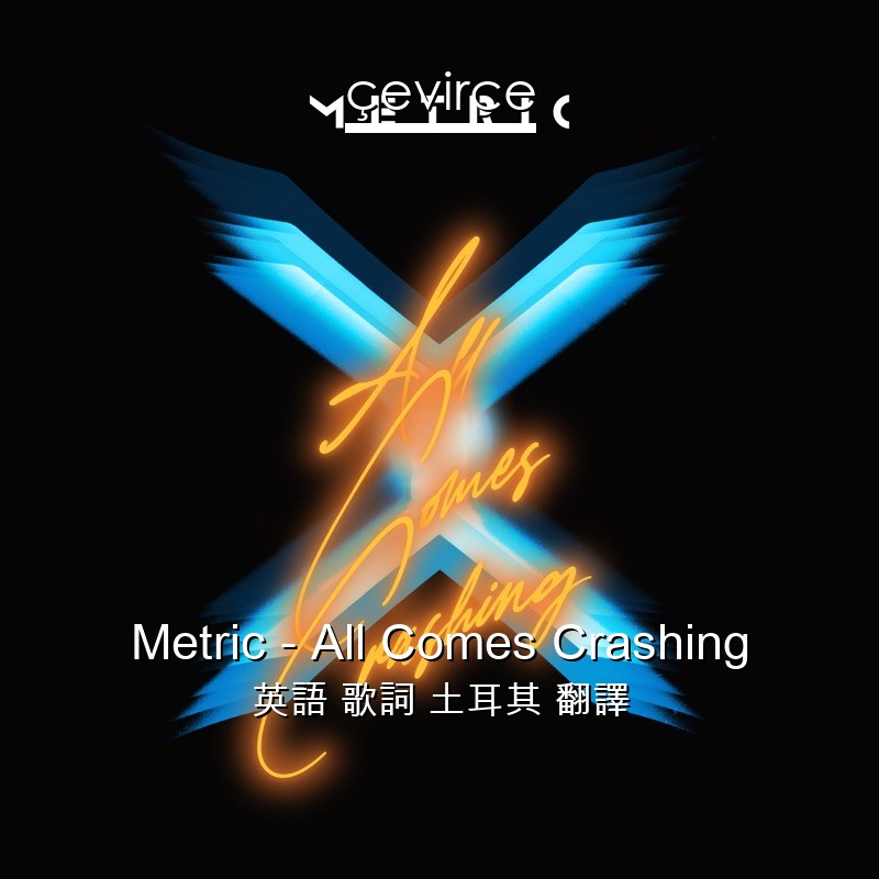 Metric – All Comes Crashing 英語 歌詞 土耳其 翻譯