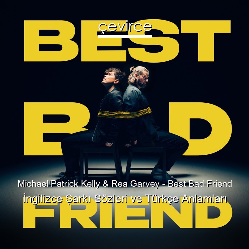Michael Patrick Kelly & Rea Garvey – Best Bad Friend İngilizce Şarkı Sözleri Türkçe Anlamları