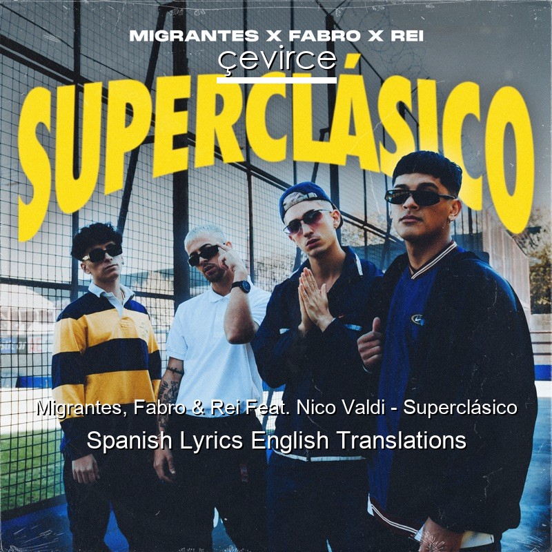 Migrantes, Fabro & Rei Feat. Nico Valdi – Superclásico Spanish Lyrics English Translations