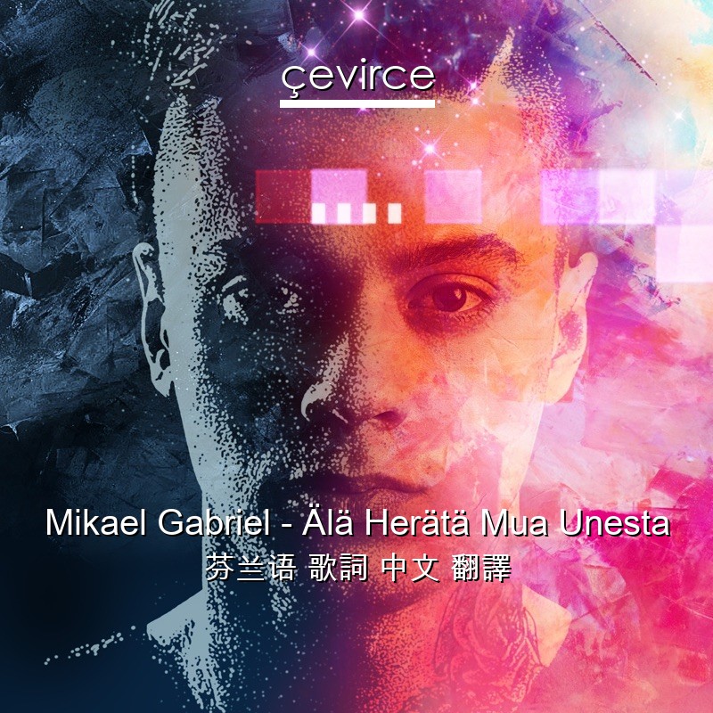 Mikael Gabriel – Älä Herätä Mua Unesta 芬兰语 歌詞 中文 翻譯