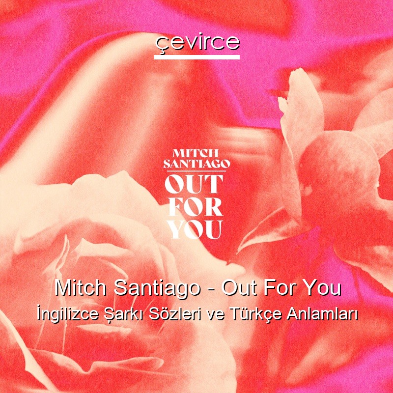 Mitch Santiago – Out For You İngilizce Şarkı Sözleri Türkçe Anlamları