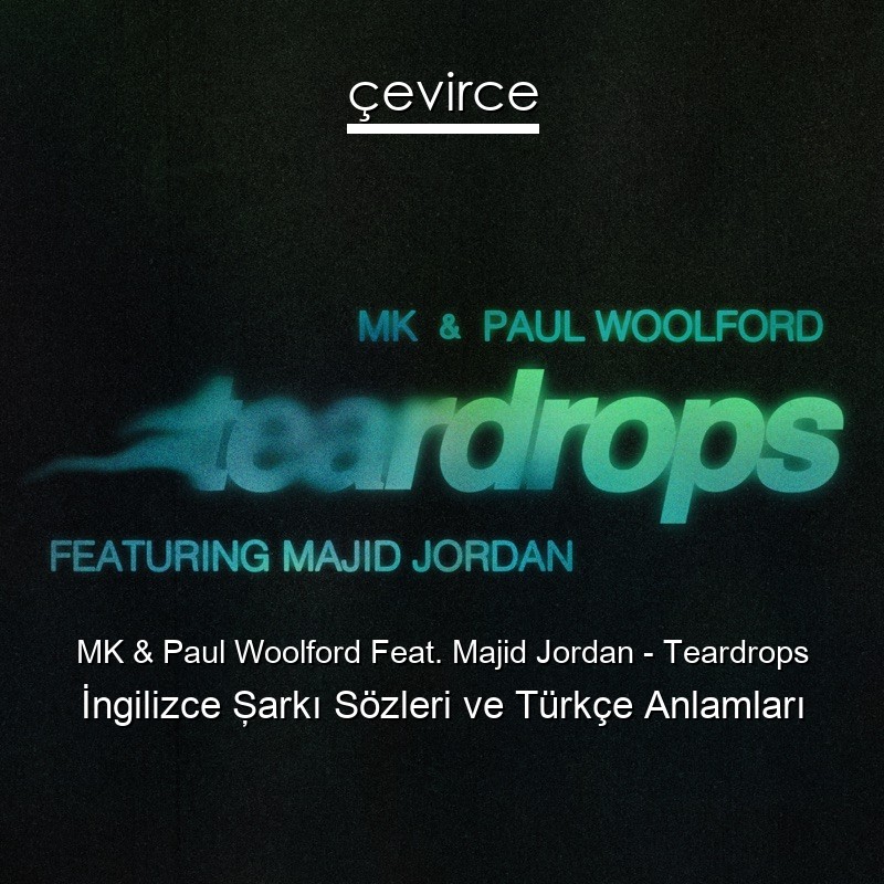 MK & Paul Woolford Feat. Majid Jordan – Teardrops İngilizce Şarkı Sözleri Türkçe Anlamları