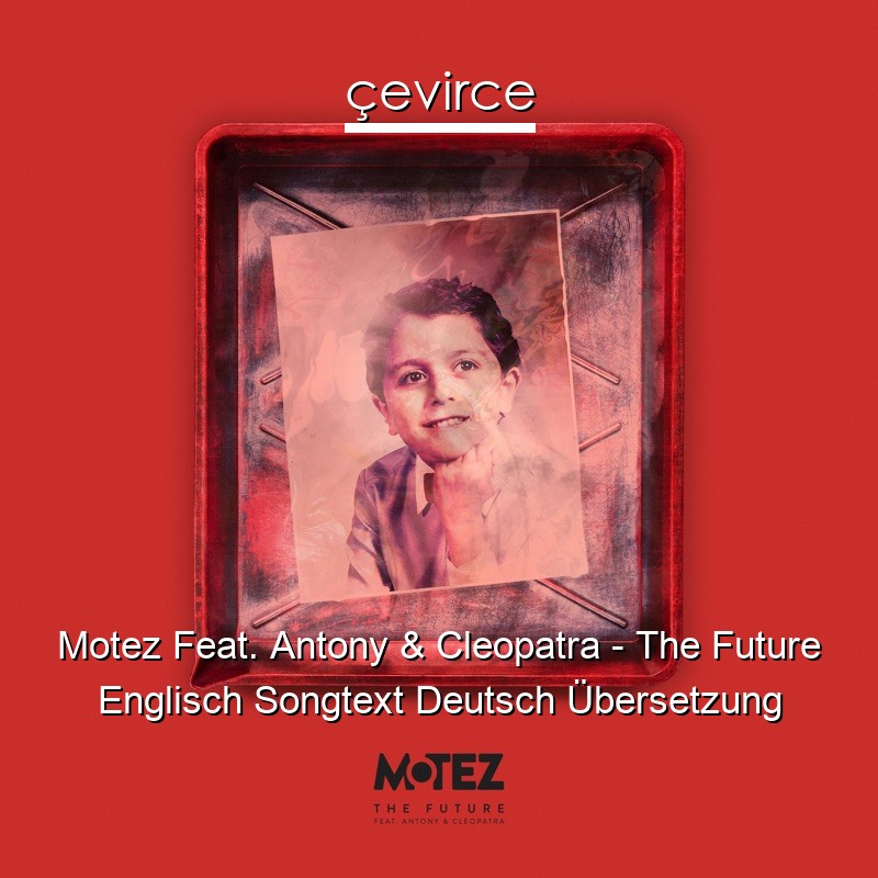 Motez Feat. Antony & Cleopatra – The Future Englisch Songtext Deutsch Übersetzung