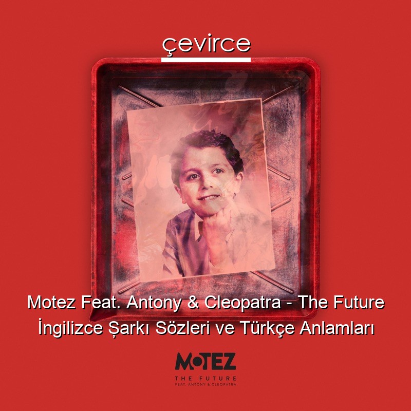 Motez Feat. Antony & Cleopatra – The Future İngilizce Şarkı Sözleri Türkçe Anlamları