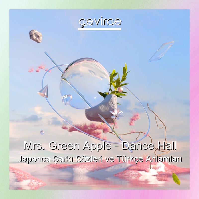 Mrs. Green Apple – Dance Hall Japonca Şarkı Sözleri Türkçe Anlamları