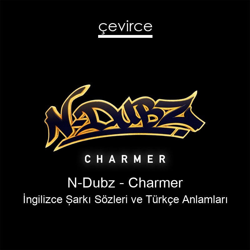 N-Dubz – Charmer İngilizce Şarkı Sözleri Türkçe Anlamları