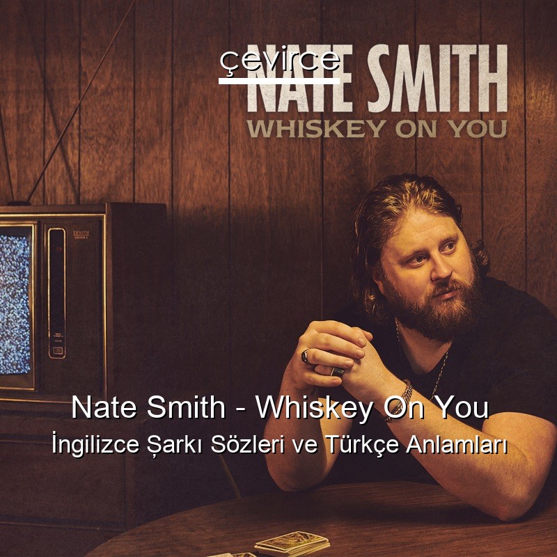 Nate Smith – Whiskey On You İngilizce Şarkı Sözleri Türkçe Anlamları