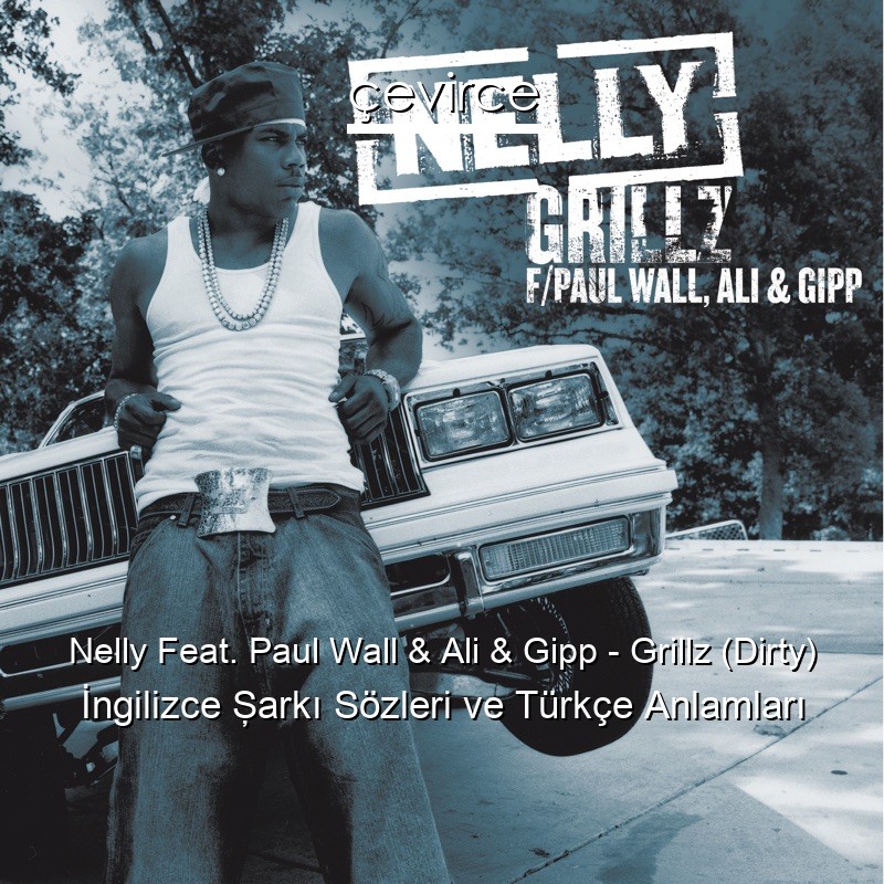Nelly Feat. Paul Wall & Ali & Gipp – Grillz (Dirty) İngilizce Şarkı Sözleri Türkçe Anlamları