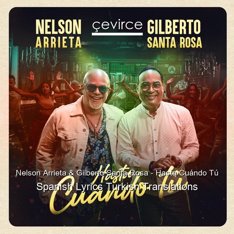 Nelson Arrieta & Gilberto Santa Rosa – Hasta Cuándo Tú Spanish Lyrics Turkish Translations