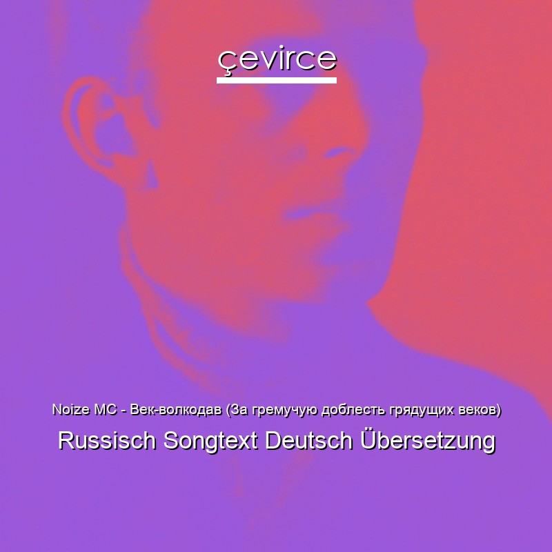 Noize MC – Век-волкодав (За гремучую доблесть грядущих веков) Russisch Songtext Deutsch Übersetzung