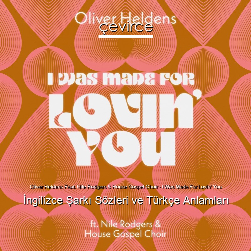 Oliver Heldens Feat. Nile Rodgers & House Gospel Choir – I Was Made For Lovin’ You İngilizce Şarkı Sözleri Türkçe Anlamları