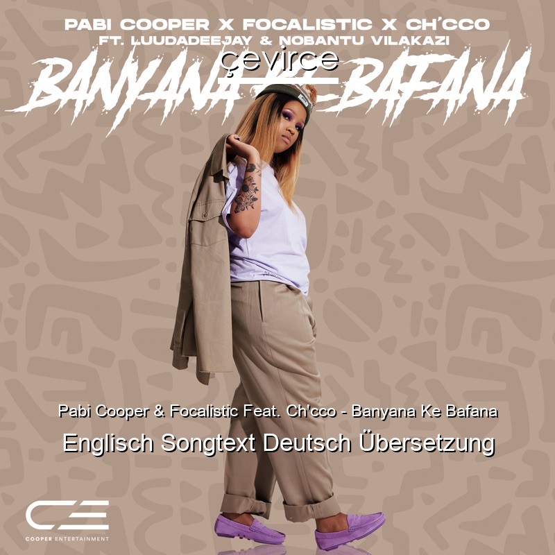 Pabi Cooper & Focalistic Feat. Ch’cco – Banyana Ke Bafana Englisch Songtext Deutsch Übersetzung